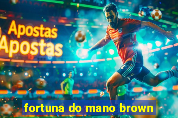 fortuna do mano brown